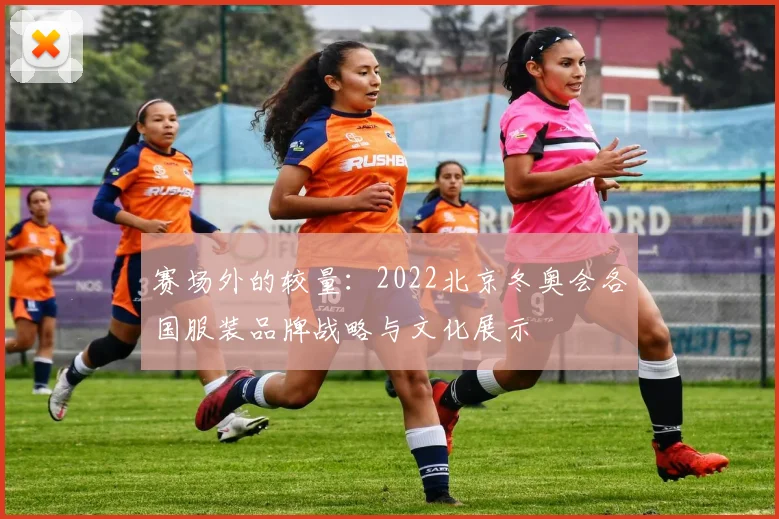 赛场外的较量：2022北京冬奥会各国服装品牌战略与文化展示