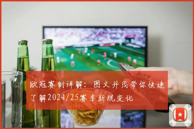 欧冠赛制详解：图文并茂带你快速了解2024/25赛季新规变化